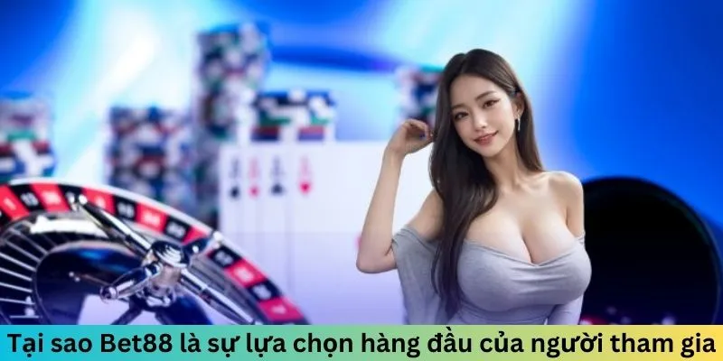 Tại sao Bet88 là sự lựa chọn hàng đầu của người tham gia