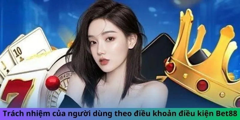 Trách nhiệm của người dùng theo điều khoản điều kiện Bet88