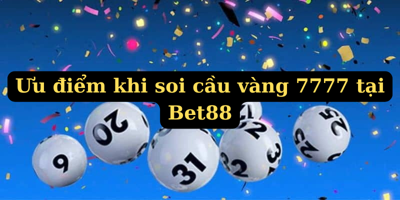 Ưu điểm khi soi cầu vàng 7777 tại Bet88