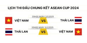 Lịch thi đấu Việt Nam vào chung kết đáu với Thái Lan